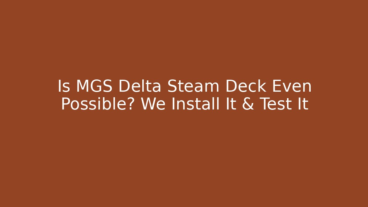 Is MGS Delta Steam Deck Even Possible? We Install It & Test It