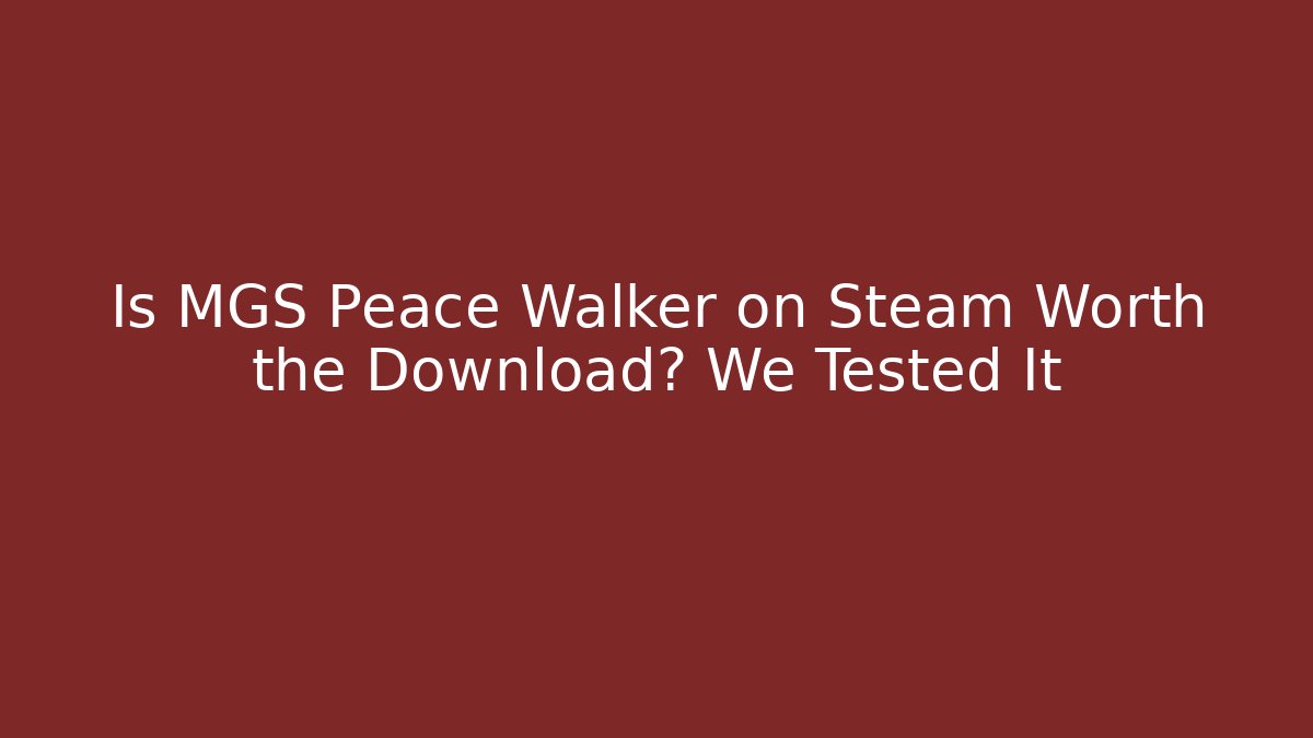 Is MGS Peace Walker on Steam Worth the Download? We Tested It