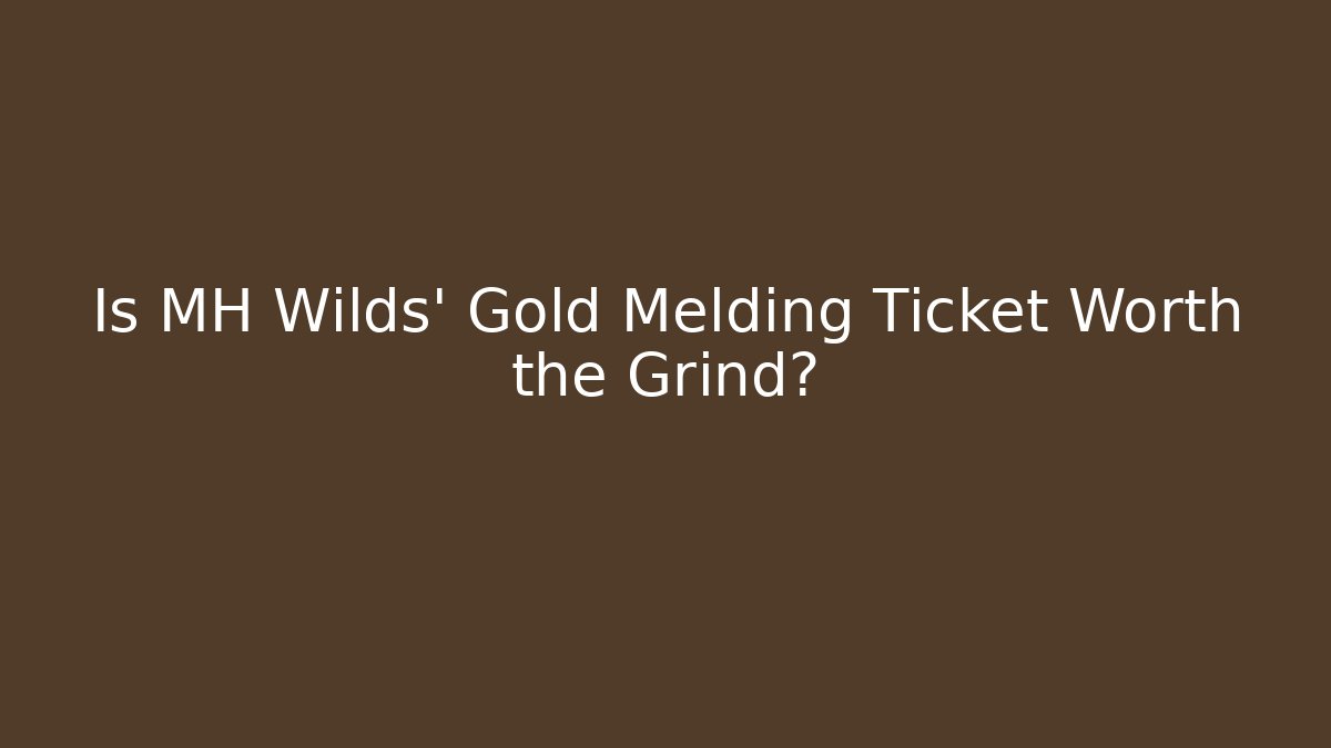 Is MH Wilds' Gold Melding Ticket Worth the Grind?