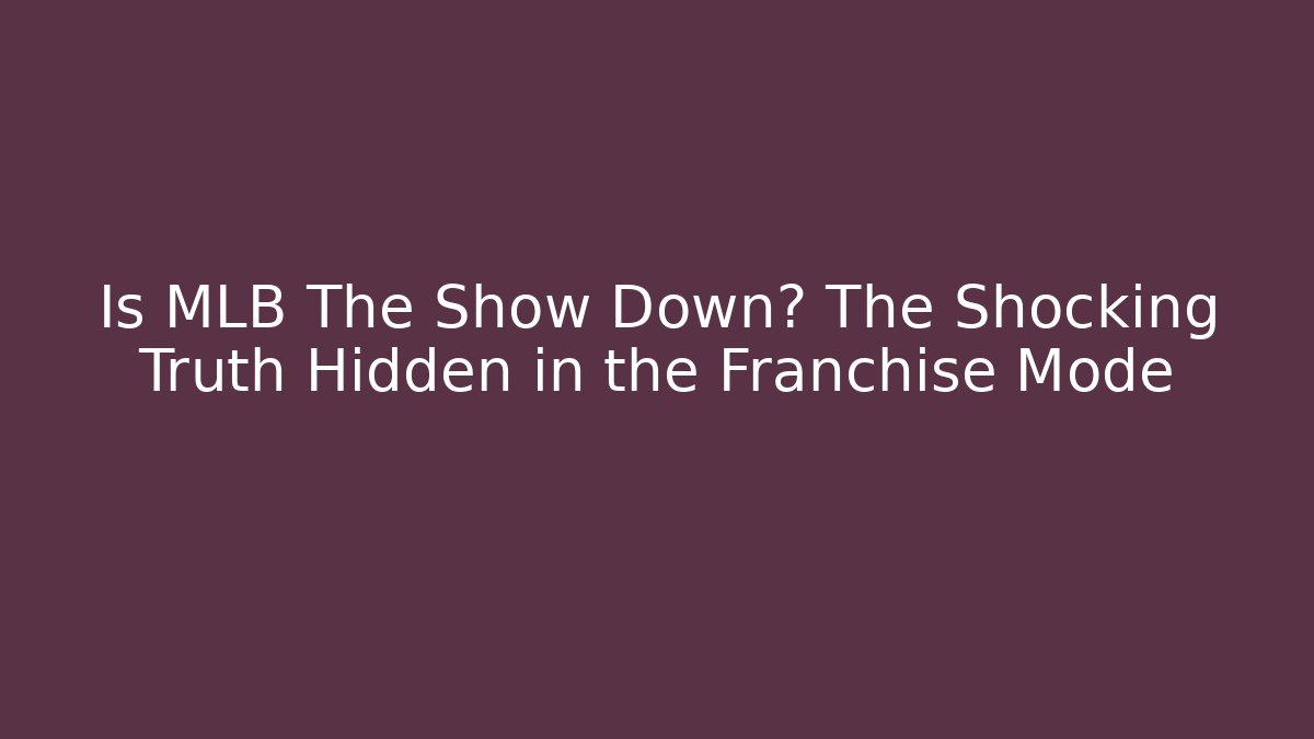 Is MLB The Show Down? The Shocking Truth Hidden in the Franchise Mode