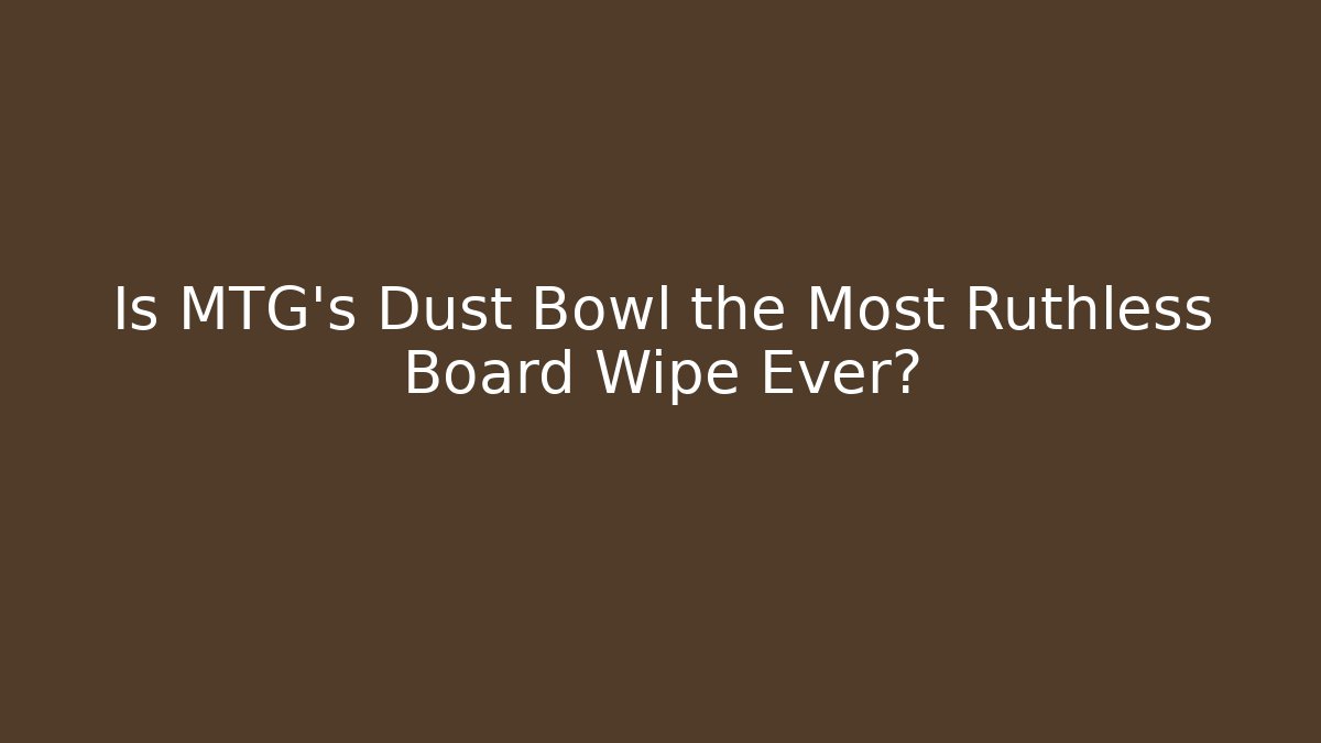 Is MTG's Dust Bowl the Most Ruthless Board Wipe Ever?