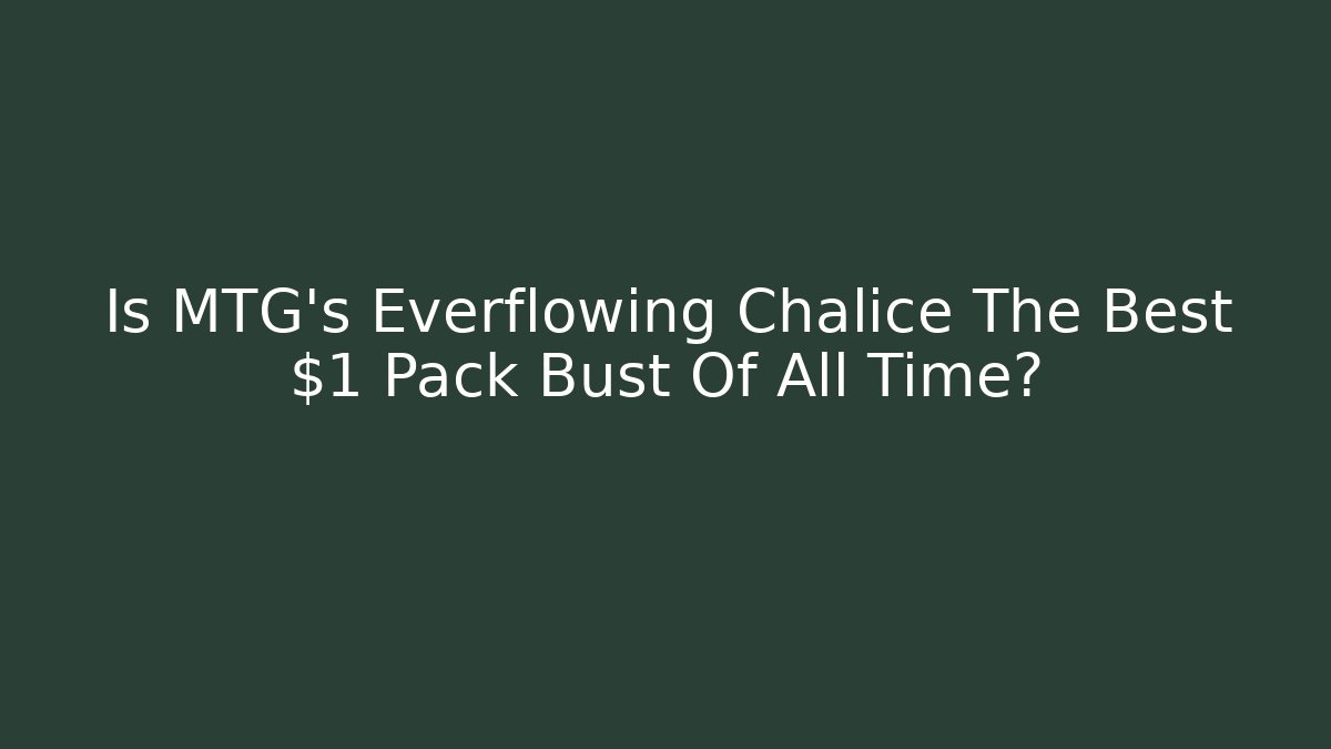 Is MTG's Everflowing Chalice The Best $1 Pack Bust Of All Time?