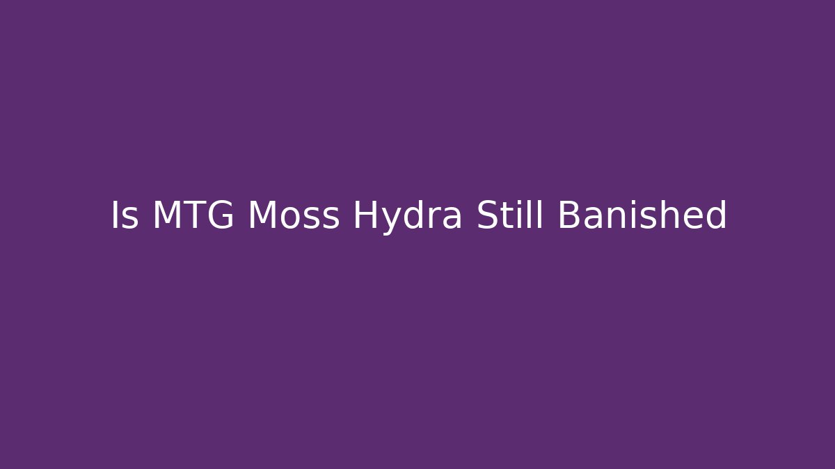 Is MTG Moss Hydra Still Banished