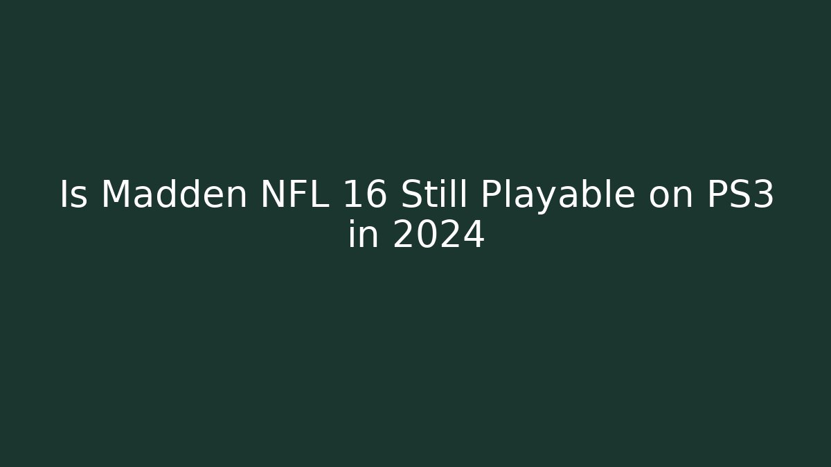Is Madden NFL 16 Still Playable on PS3 in 2024