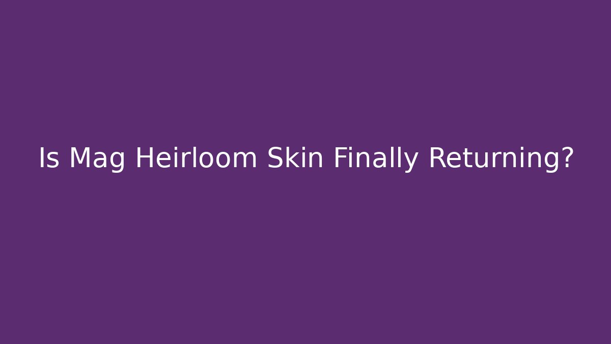 Is Mag Heirloom Skin Finally Returning? - Método de Aprovação