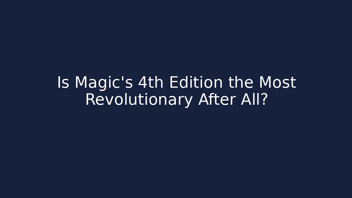 Is Magic's 4th Edition the Most Revolutionary After All?