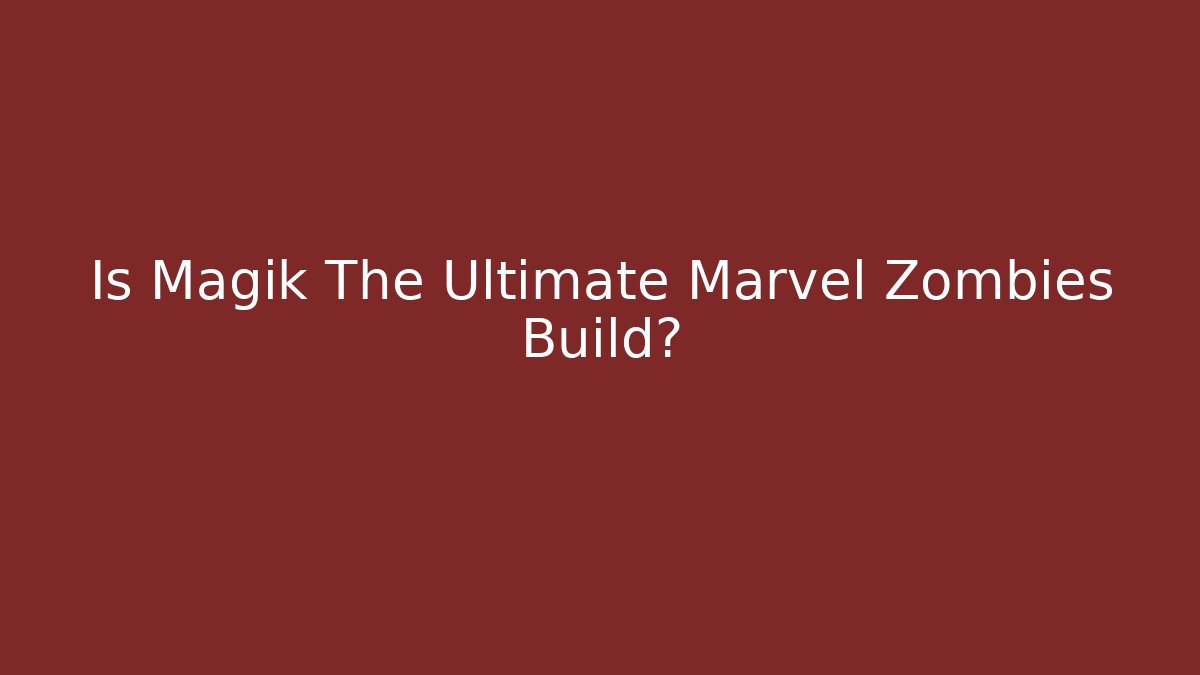 Is Magik The Ultimate Marvel Zombies Build?