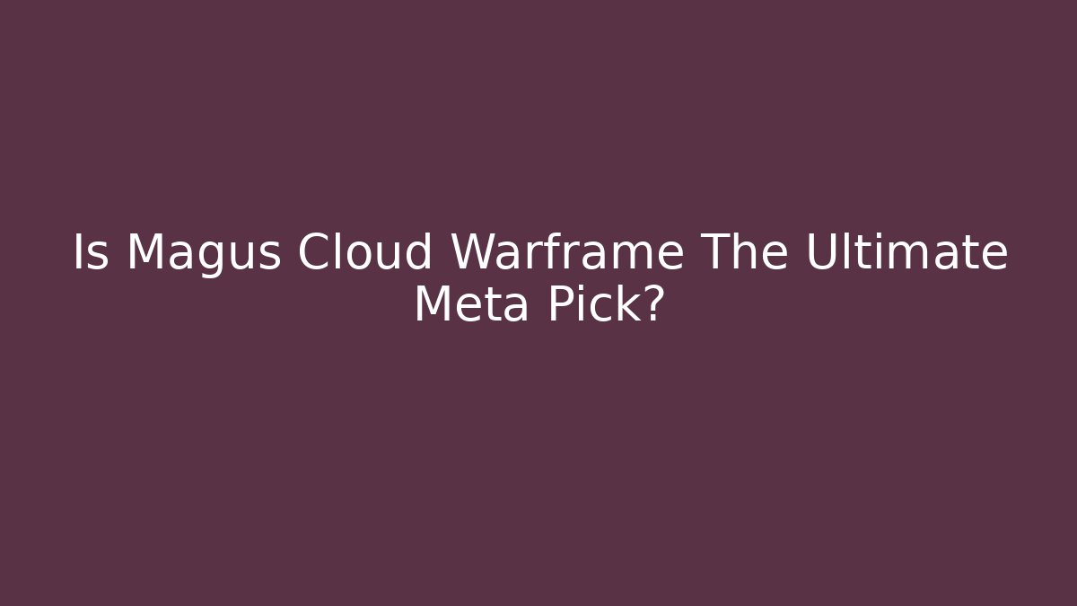 Is Magus Cloud Warframe The Ultimate Meta Pick?