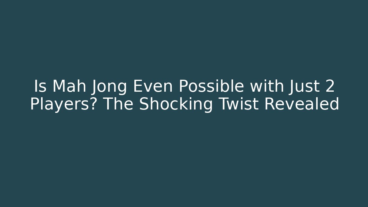 Is Mah Jong Even Possible with Just 2 Players? The Shocking Twist Revealed