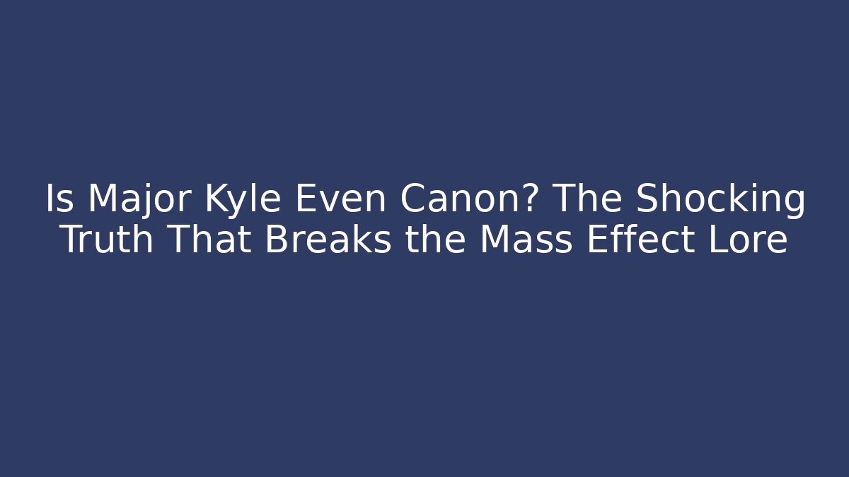 Is Major Kyle Even Canon? The Shocking Truth That Breaks the Mass Effect Lore - Método de Aprovação