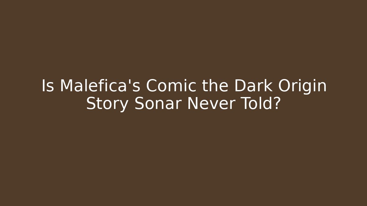 Is Malefica's Comic the Dark Origin Story Sonar Never Told?