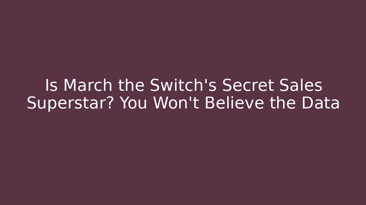 Is March the Switch's Secret Sales Superstar? You Won't Believe the Data