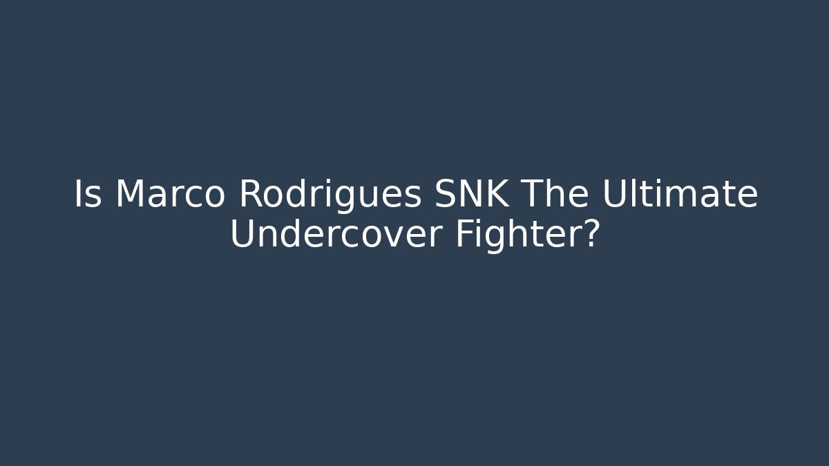 Is Marco Rodrigues SNK The Ultimate Undercover Fighter?