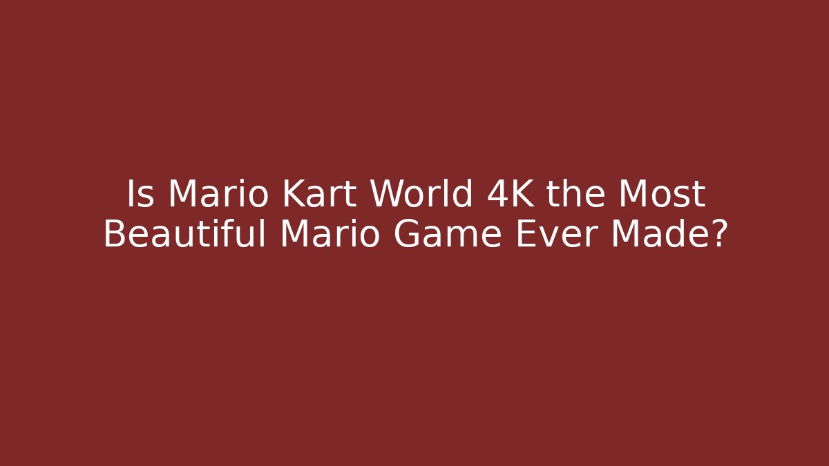 Is Mario Kart World 4K the Most Beautiful Mario Game Ever Made?