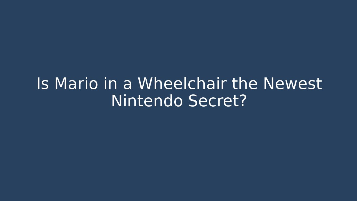 Is Mario in a Wheelchair the Newest Nintendo Secret?