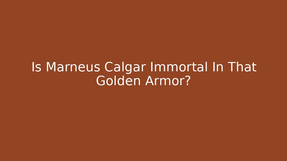 Is Marneus Calgar Immortal In That Golden Armor?