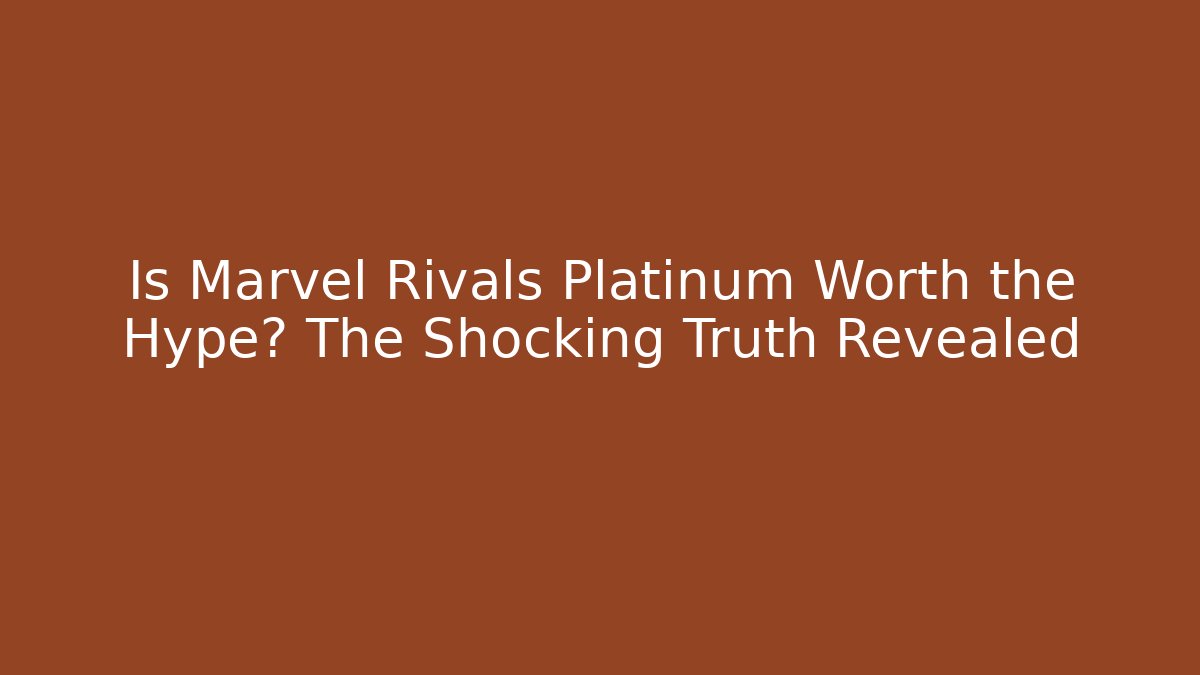 Is Marvel Rivals Platinum Worth the Hype? The Shocking Truth Revealed