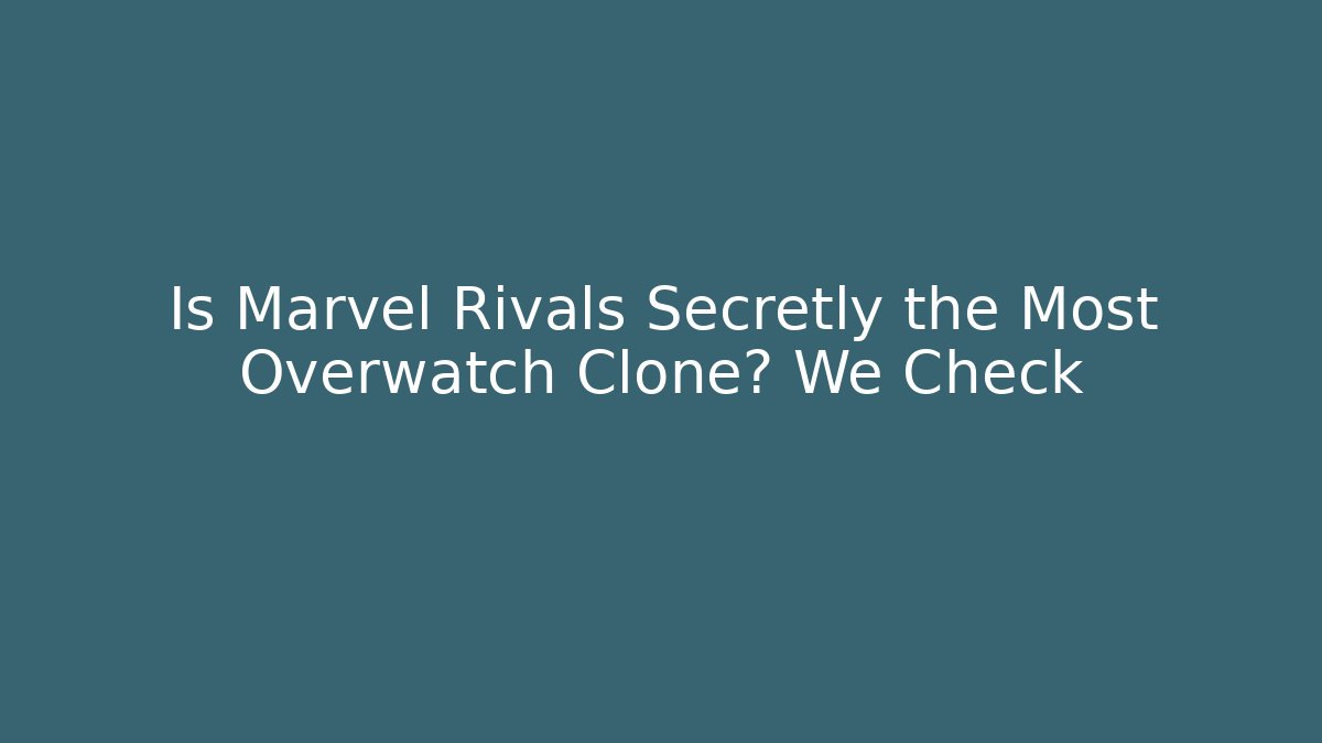 Is Marvel Rivals Secretly the Most Overwatch Clone? We Check