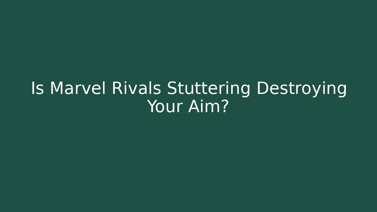 Is Marvel Rivals Stuttering Destroying Your Aim?