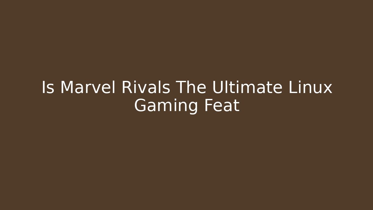 Is Marvel Rivals The Ultimate Linux Gaming Feat