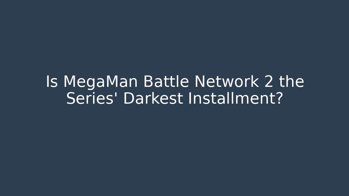 Is MegaMan Battle Network 2 the Series' Darkest Installment?