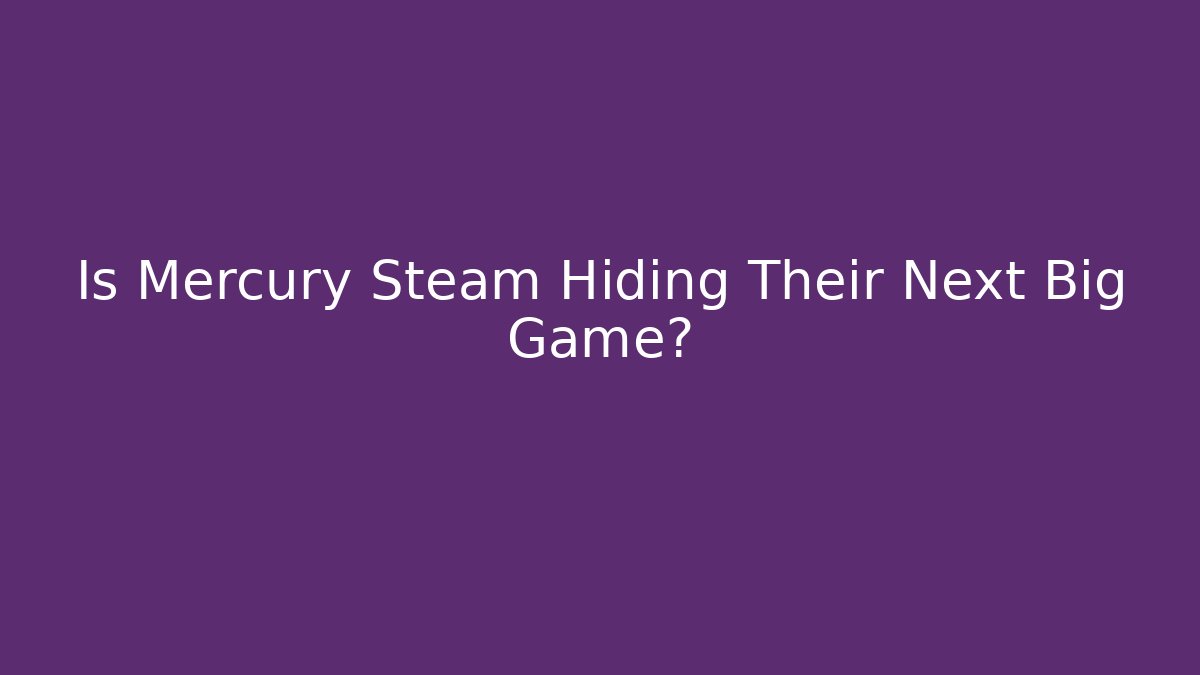 Is Mercury Steam Hiding Their Next Big Game?