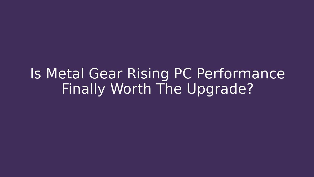 Is Metal Gear Rising PC Performance Finally Worth The Upgrade?