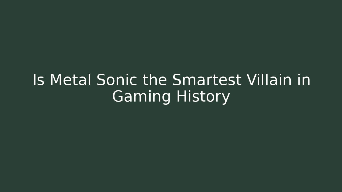 Is Metal Sonic the Smartest Villain in Gaming History