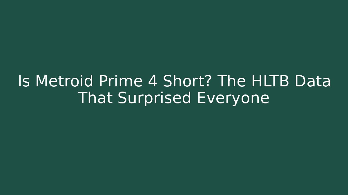 Is Metroid Prime 4 Short? The HLTB Data That Surprised Everyone