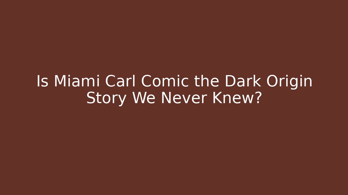 Is Miami Carl Comic the Dark Origin Story We Never Knew?