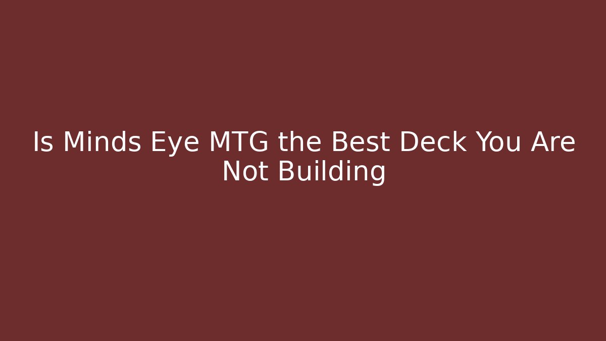 Is Minds Eye MTG the Best Deck You Are Not Building