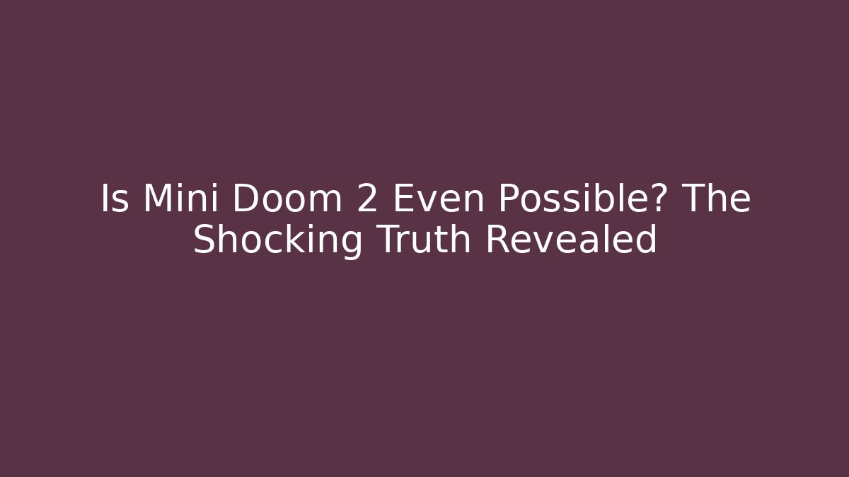 Is Mini Doom 2 Even Possible? The Shocking Truth Revealed - Método de Aprovação