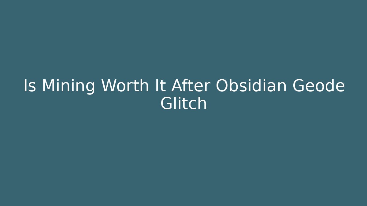 Is Mining Worth It After Obsidian Geode Glitch