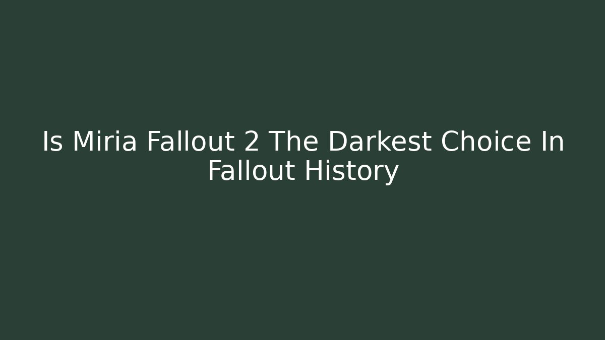 Is Miria Fallout 2 The Darkest Choice In Fallout History