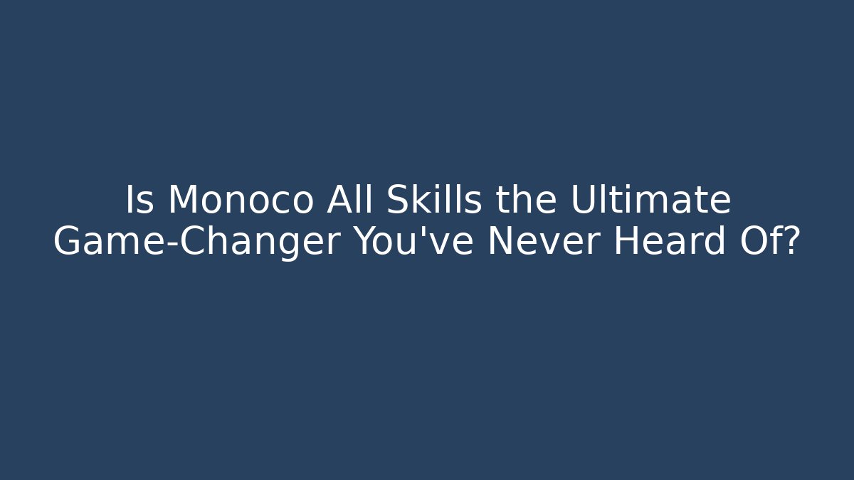 Is Monoco All Skills the Ultimate Game-Changer You’ve Never Heard Of?