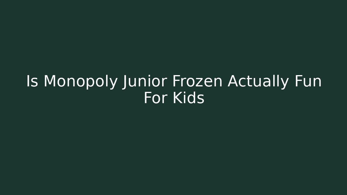 Is Monopoly Junior Frozen Actually Fun For Kids