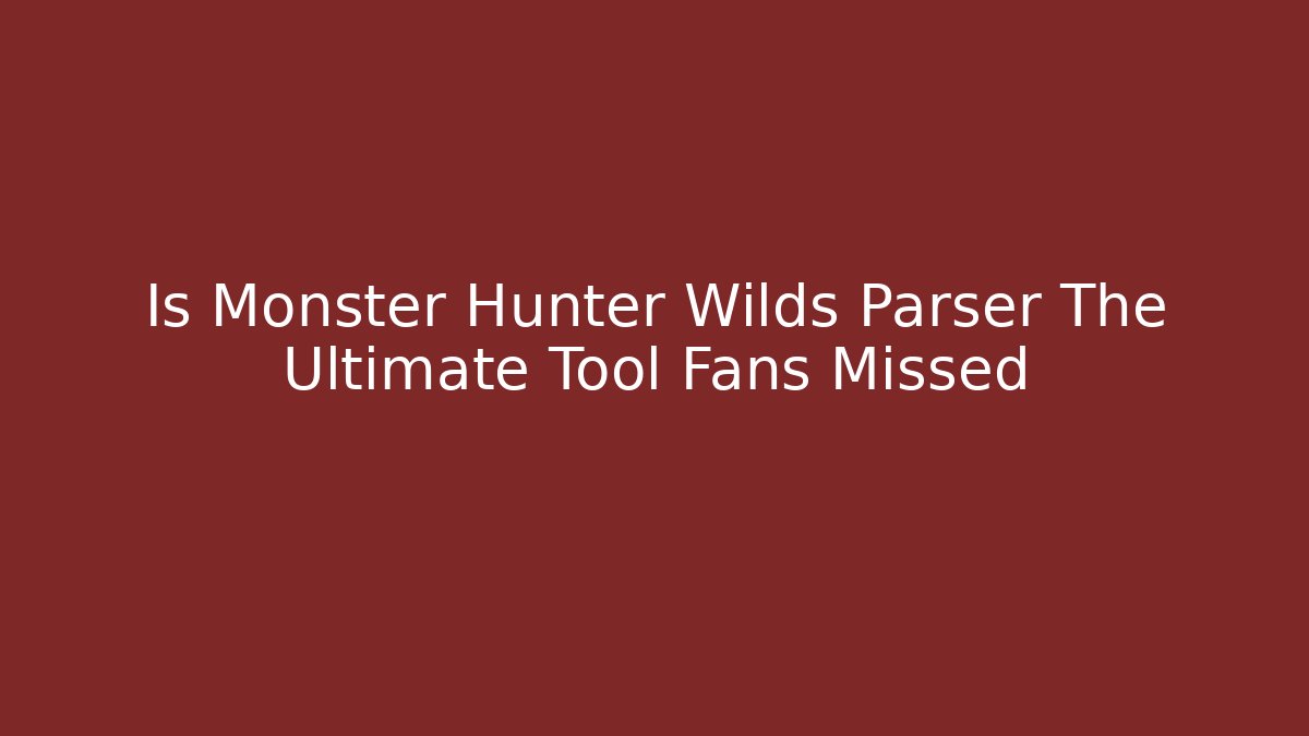 Is Monster Hunter Wilds Parser The Ultimate Tool Fans Missed