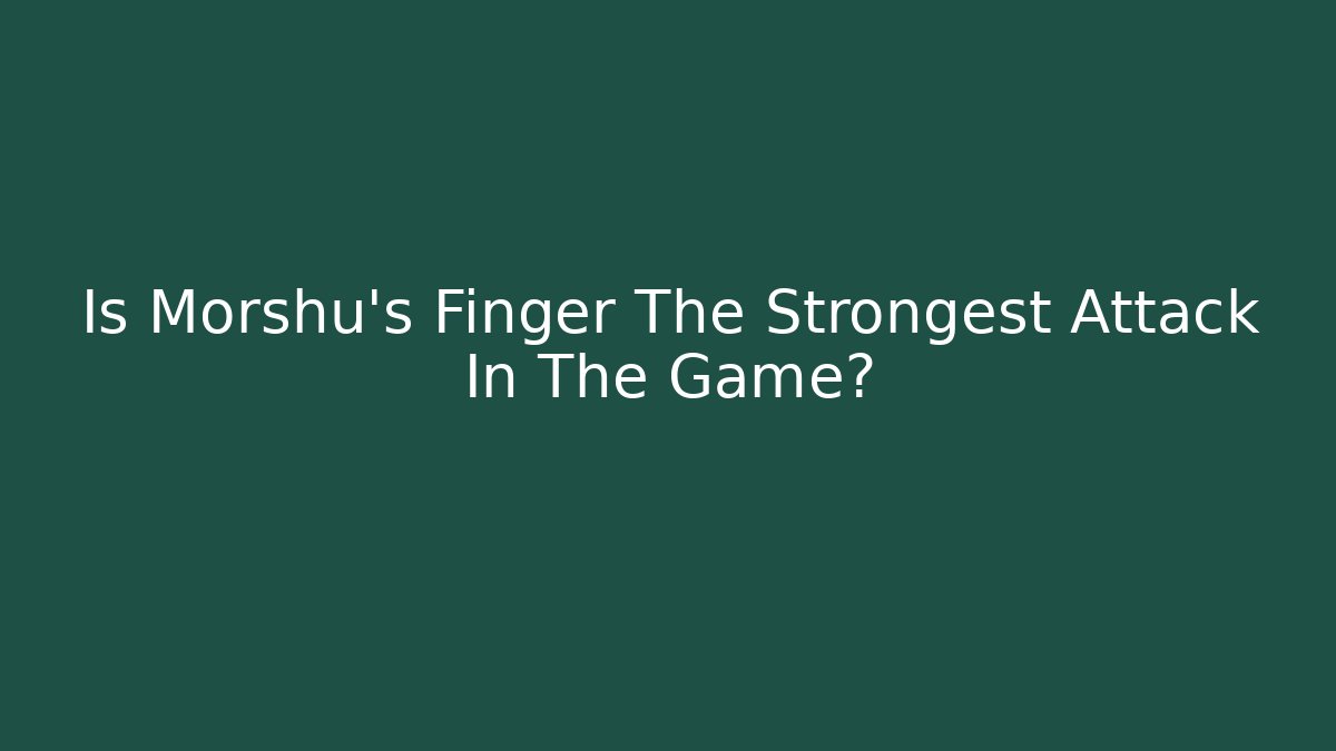 Is Morshu's Finger The Strongest Attack In The Game?