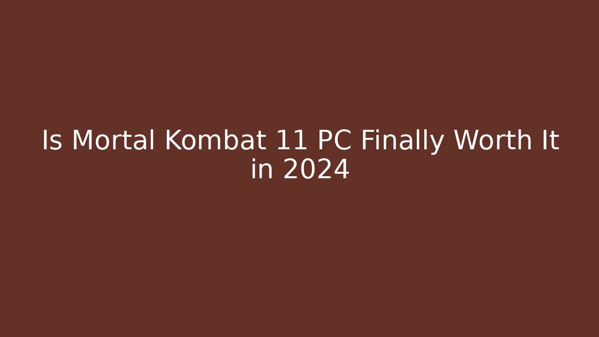 Is Mortal Kombat 11 PC Finally Worth It in 2024