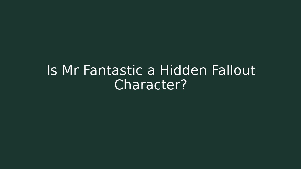 Is Mr Fantastic a Hidden Fallout Character?