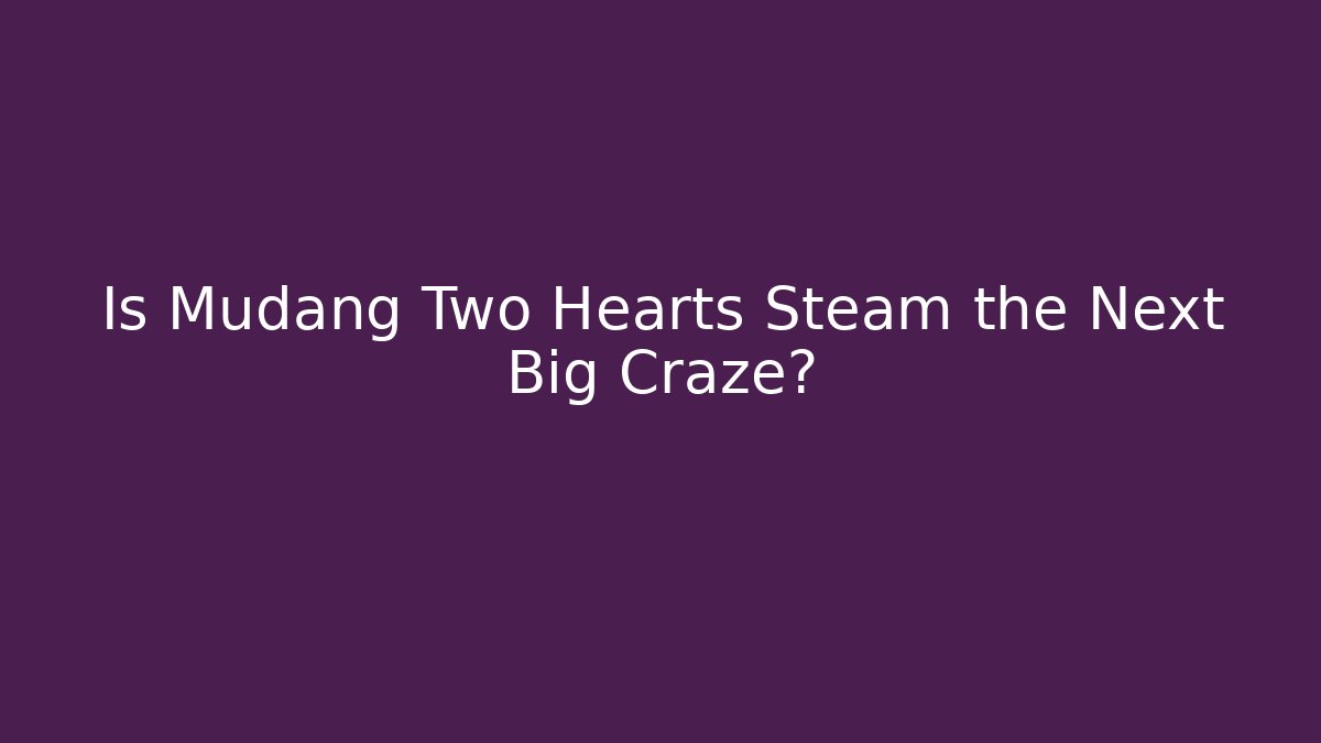 Is Mudang Two Hearts Steam the Next Big Craze?