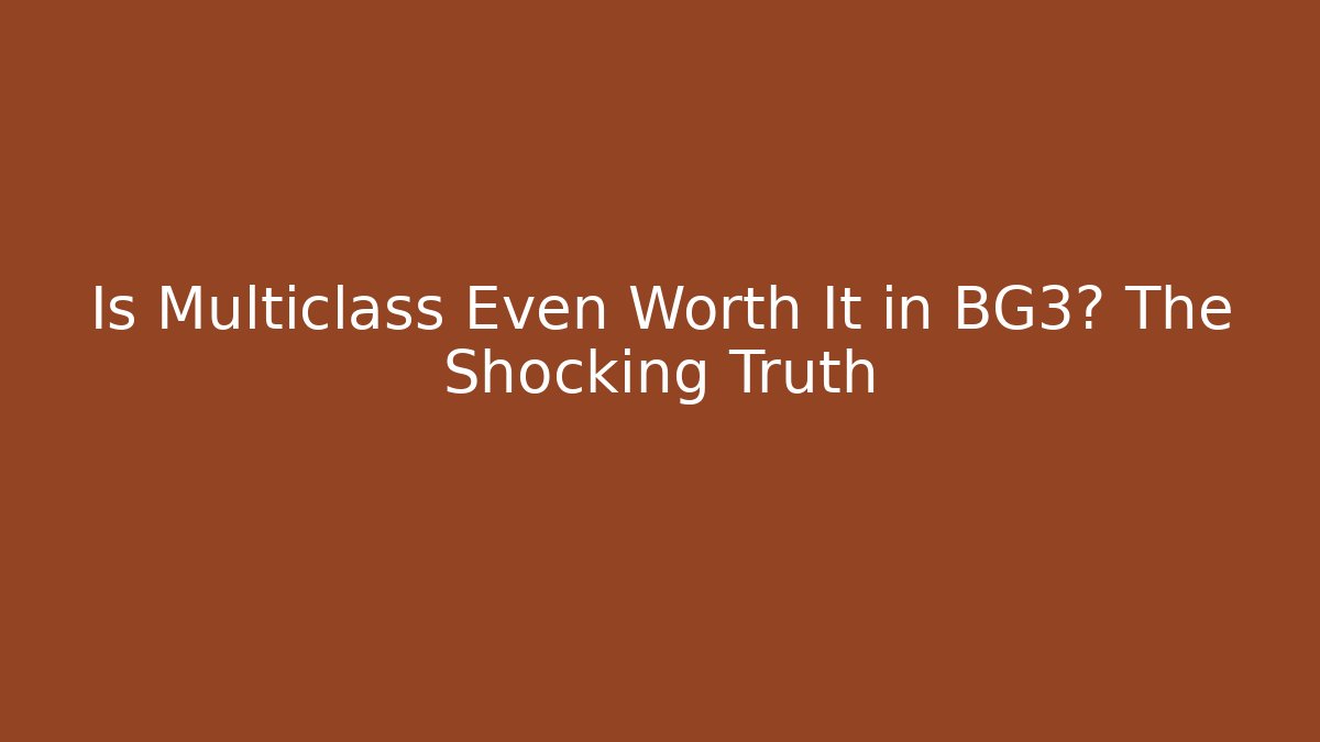 Is Multiclass Even Worth It in BG3? The Shocking Truth