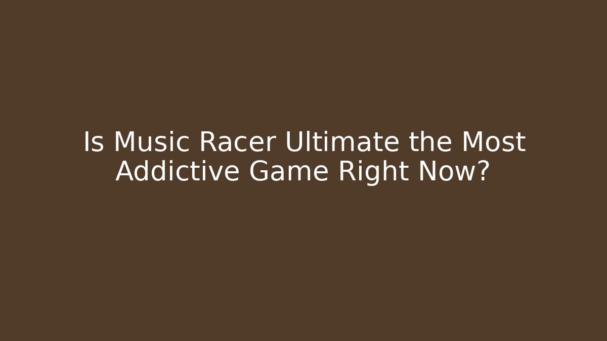 Is Music Racer Ultimate the Most Addictive Game Right Now?