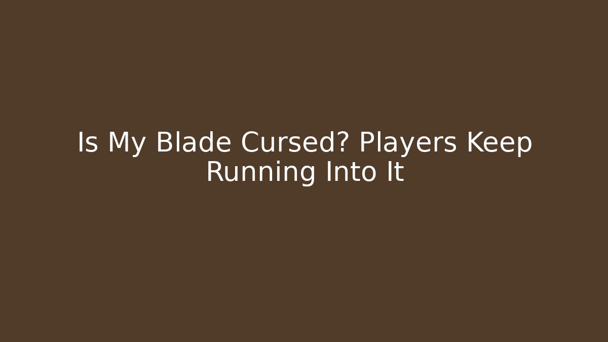 Is My Blade Cursed? Players Keep Running Into It