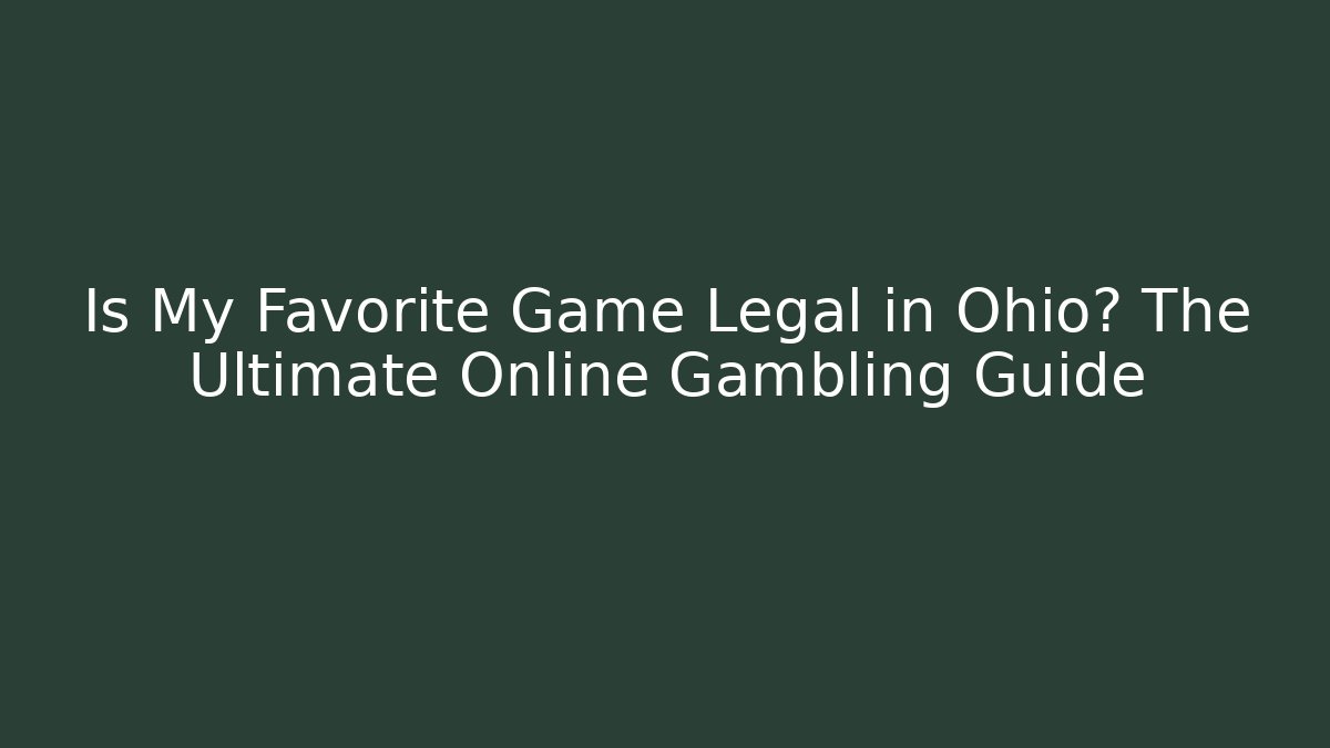 Is My Favorite Game Legal in Ohio? The Ultimate Online Gambling Guide