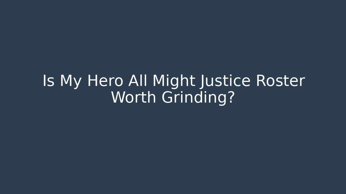 Is My Hero All Might Justice Roster Worth Grinding?