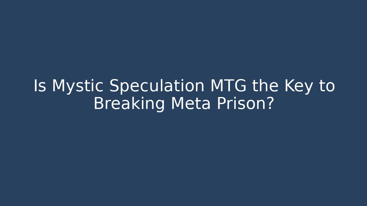 Is Mystic Speculation MTG the Key to Breaking Meta Prison?