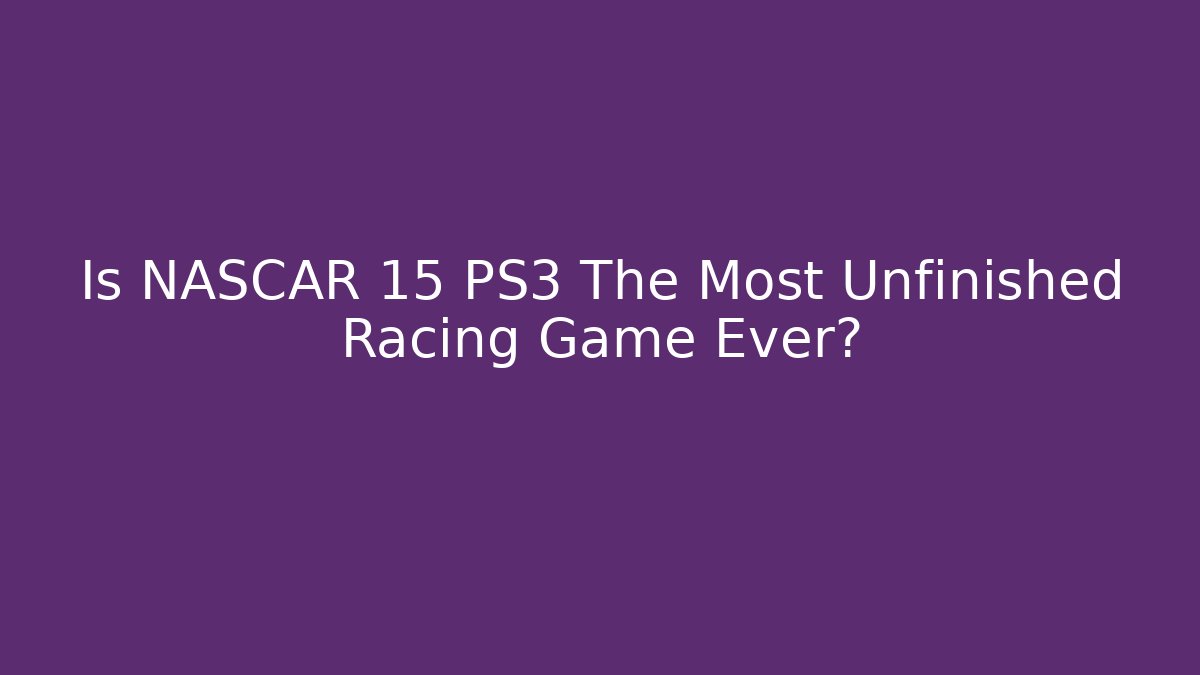 Is NASCAR 15 PS3 The Most Unfinished Racing Game Ever? - Método de Aprovação