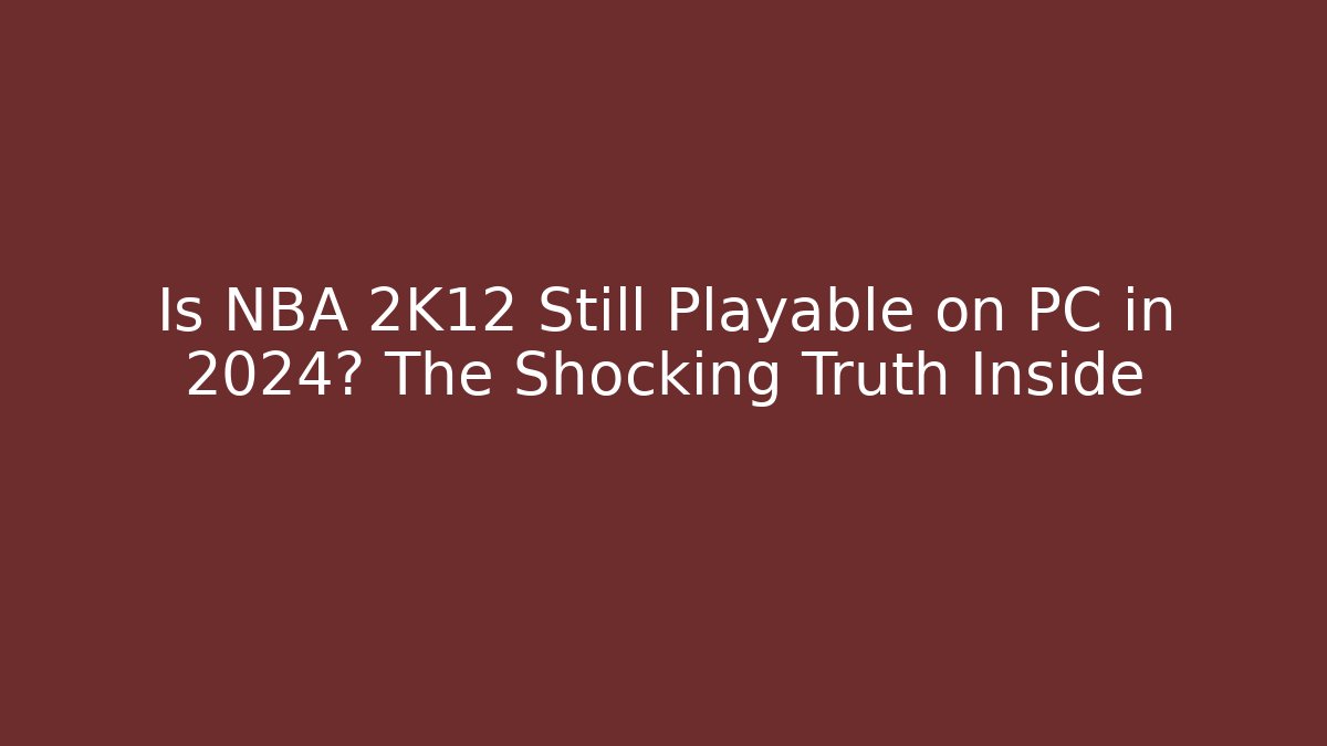 Is NBA 2K12 Still Playable on PC in 2024? The Shocking Truth Inside - Método de Aprovação