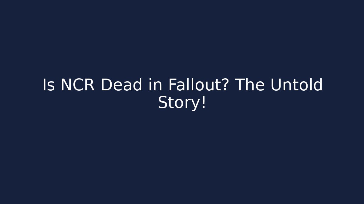Is NCR Dead in Fallout? The Untold Story!